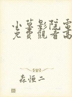 小草影院电视剧免费观看高清