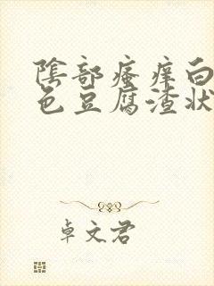 阴部瘙痒白带黄色豆腐渣状