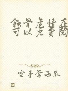 蚀骨危情在哪里可以免费阅读