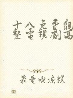 十八免费观看完整电视剧高清韩剧