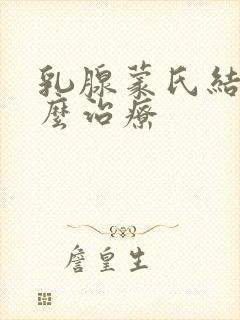 乳腺蒙氏结节怎么治疗