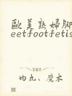 欧美熟妇脚交feetfootfetish1080p