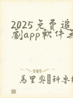 2025免费追剧app软件无广告