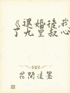 《退婚后,我成了九皇叔心尖宠》