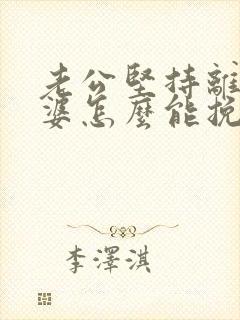 老公坚持离婚老婆怎么能挽回