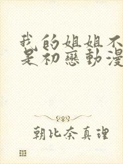 我的姐姐不可能是初恋动漫全集免费观看