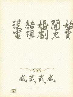 从结婚开始恋爱电视剧免费观看高清