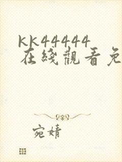 kk44444在线观看免费播放电视剧动漫