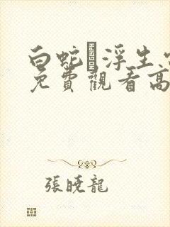 白蛇·浮生电影免费观看高清全集