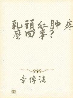 乳头红肿疼是怎么回事?