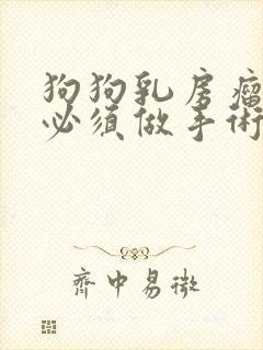 狗狗乳房瘤治疗必须做手术吗