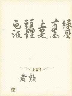 龟头上有绿色的液体是怎么回事