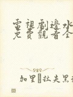 电视剧边水往事免费观看全集完整版