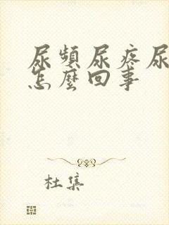 尿频尿疼尿急是怎么回事