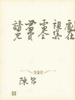 请君电视剧在线免费全集在线观看