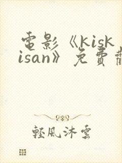 电影《kiskisan》免费观看高清