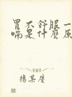 胃不舒服一直打嗝是什么原因