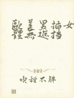 欧美男插女叫裸体无遮挡