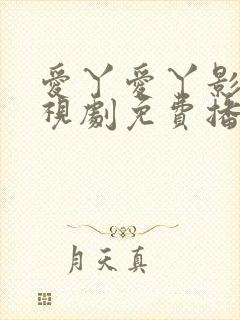 爱丫爱丫影院电视剧免费播放辣妹子