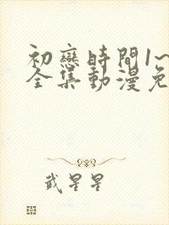 初恋时间1~6全集动漫免费观看