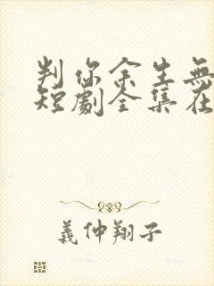 判你余生无归途短剧全集在线播放免费