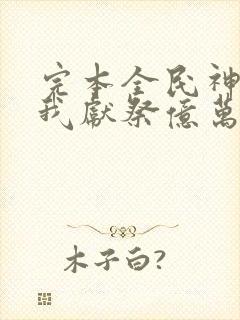 完本全民神祇:我献祭亿万生灵成神