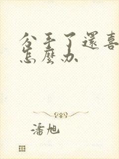 分手了还喜欢他怎么办