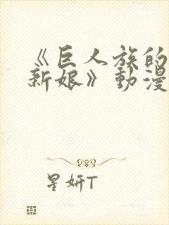 《巨人族的花嫁新娘》动漫免费观看