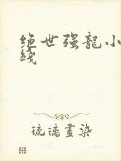 绝世强龙小说在线