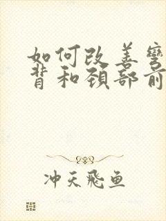 如何改善弯腰驼背和颈部前倾的猥琐体态