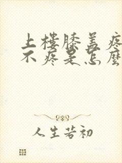 上楼膝盖疼下楼不疼是怎么回事