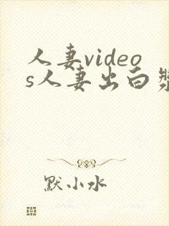 人妻videos人妻出白浆