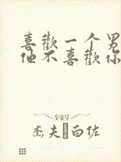 喜欢一个男生但他不喜欢你怎么办