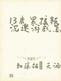 13岁男孩叛逆沉迷游戏怎么办呀