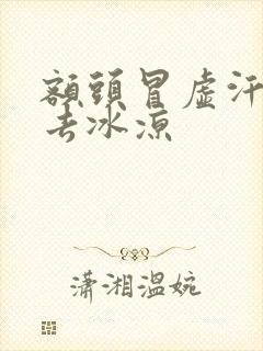 额头冒虚汗摸上去冰凉