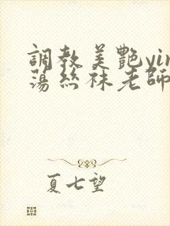 调教美艳yin荡丝袜老师小说