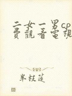 二女一男cp免费观看电视剧大全集