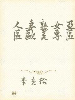 人妻熟女亚洲专区欧美专区