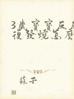 3岁宝宝反反复复发烧怎么回事