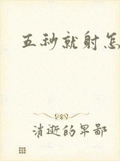 五秒就射怎么办