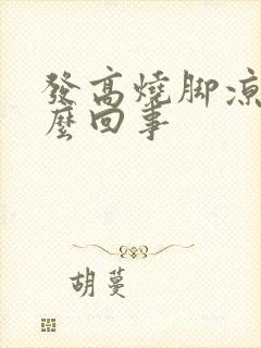 发高烧脚凉是怎么回事