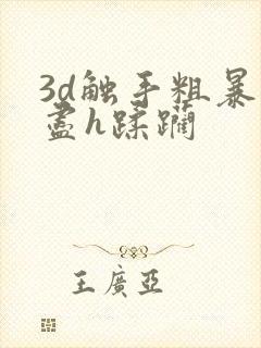 3d触手粗暴无尽h蹂躏