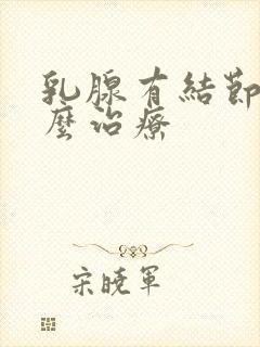 乳腺有结节吃什么治疗