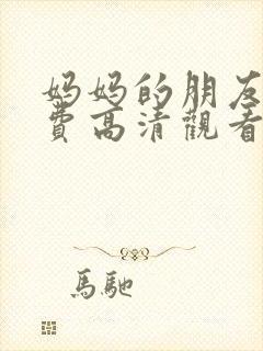 妈妈的朋友5免费高清观看