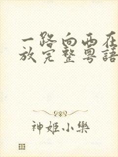 一路向西在线播放完整粤语