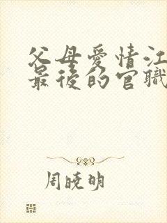 父母爱情江昌义最后的官职