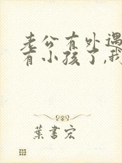 老公有外遇而且有小孩了,我该怎么办