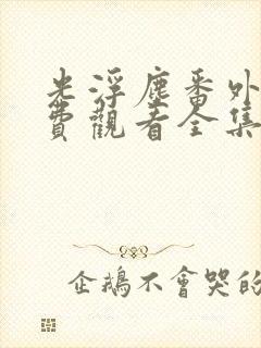 光浮尘番外篇免费观看全集