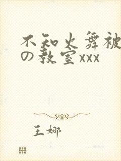 不知火舞被淫辱の教室xxx