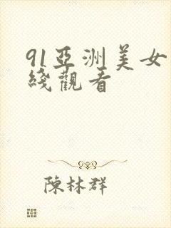 91亚洲美女在线观看